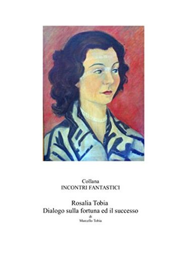 Rosalia Tobia: Dialogo sulla fortuna ed il successo (Collana Incontri Fantastici)